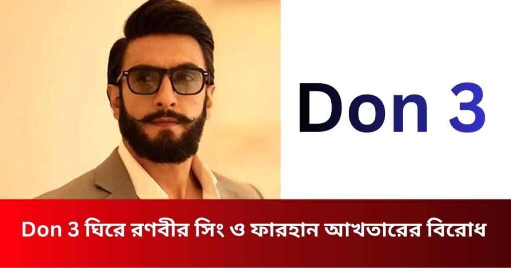 Don 3 ঘিরে রণবীর সিং ও ফারহান আখতারের বিরোধ, ৪০ কোটি টাকার ক্ষতি নিয়ে বিতর্ক